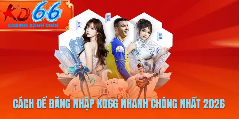 Cách để đăng nhập KO66 nhanh chóng nhất 2026