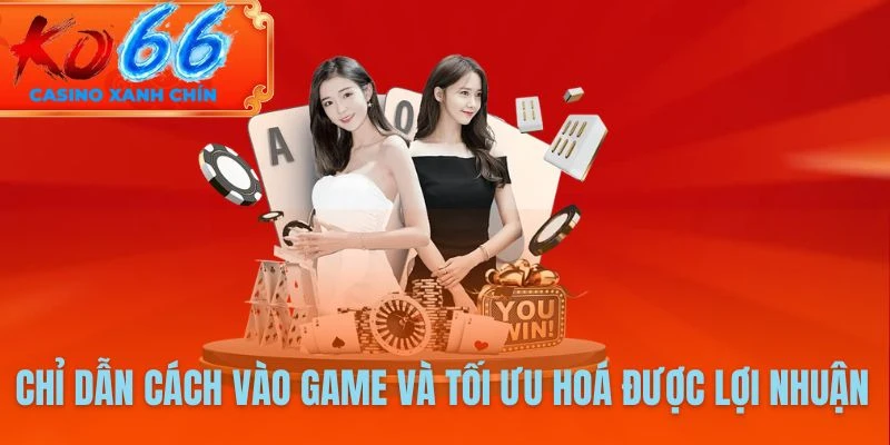 Chỉ dẫn cách vào game và tối ưu hoá được lợi nhuận chuẩn