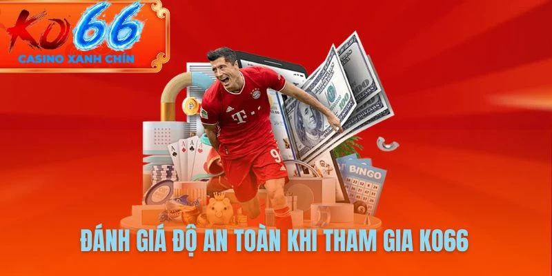 Đánh giá độ an toàn khi tham gia nhà cái uy tín có giấy phép KO66