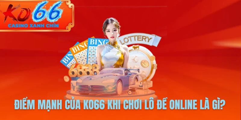 Điểm mạnh của KO66 khi chơi lô đề online là gì?