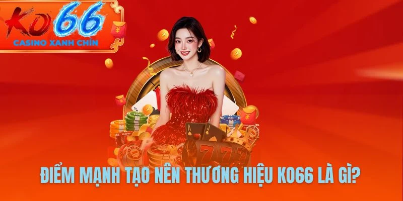 Điểm mạnh tạo nên thương hiệu KO66 là gì?