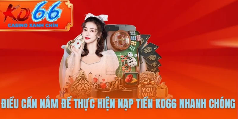 Điều cần nắm để thực hiện nạp tiền KO66 nhanh chóng