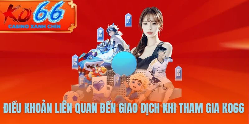 Điều khoản liên quan đến giao dịch khi tham gia KO66