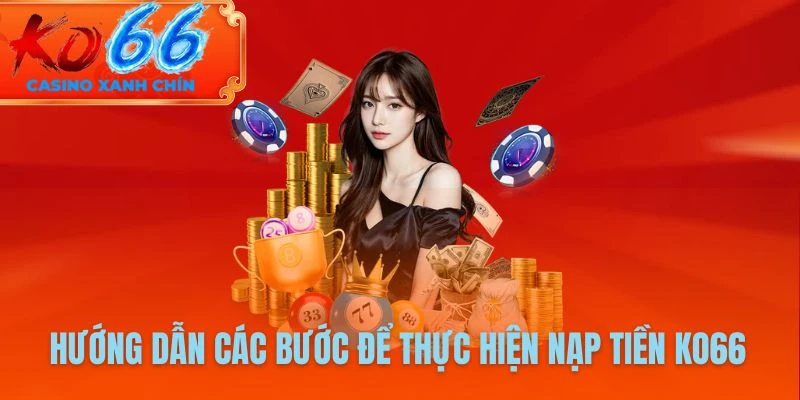 Hướng dẫn các bước để thực hiện nạp tiền KO66 thành công