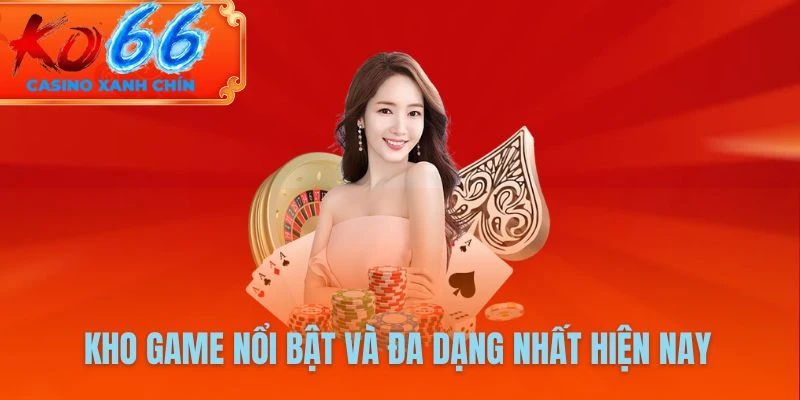 Kho game nổi bật và đa dạng nhất hiện nay