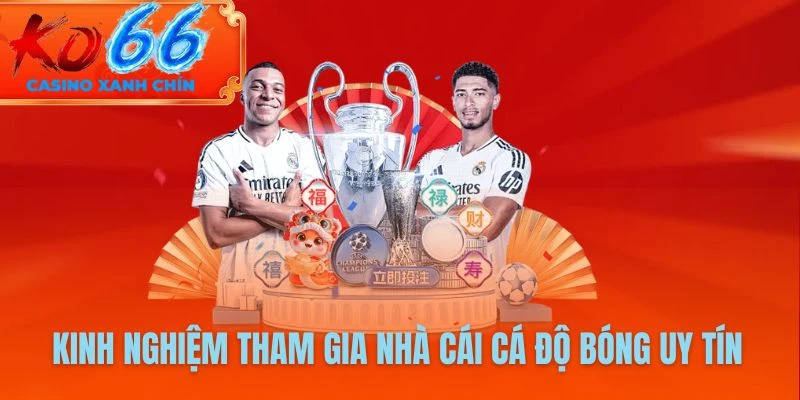 Kinh nghiệm tham gia nhà cái cá độ bóng uy tín từ cao thủ