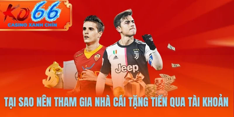 Tại sao nên tham gia nhà cái tặng tiền qua tài khoản KO66
