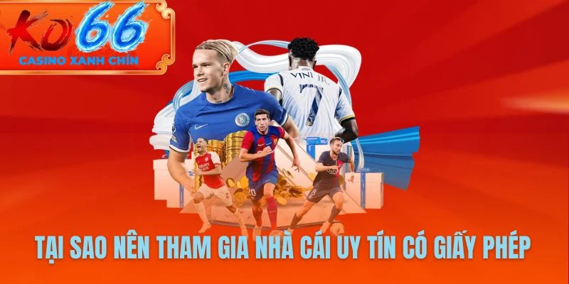 Tại sao nên tham gia nhà cái uy tín có giấy phép KO66