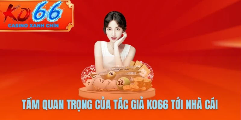 Tầm quan trọng của tác giả KO66 tới nhà cái