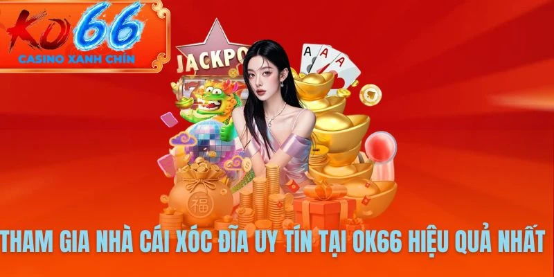 Tham gia nhà cái xóc đĩa uy tín tại OK66 hiệu quả nhất 