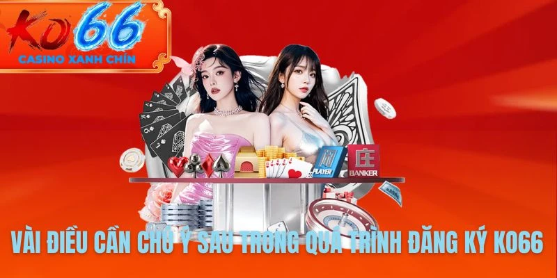 Vài điều cần chú ý sau trong quá trình đăng ký KO66